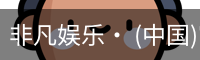 非凡娱乐· (中国)官方网站